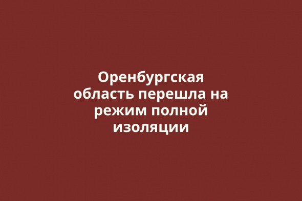 Режим полной изоляции введен в Оренбургской области 