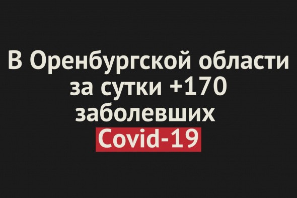 В Оренбургской области снова за сутки +170 заболевших Covid-19