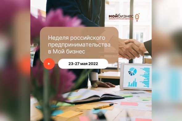 Центр «Мой бизнес» с 23 по 27 мая 2022 года открывает «Неделю российского предпринимательства» в Оренбуржье