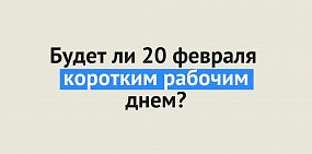 Будет ли 20 февраля сокращенным рабочим днем? Роструд разъясняет