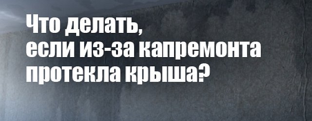 Коммунальный вопрос недели: Что делать, если из-за капремонта протекла крыша?